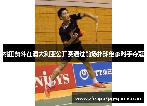 桃田贤斗在澳大利亚公开赛通过前场扑球绝杀对手夺冠 桃田贤斗在澳大利亚公开赛通过前场扑球绝杀对手夺冠