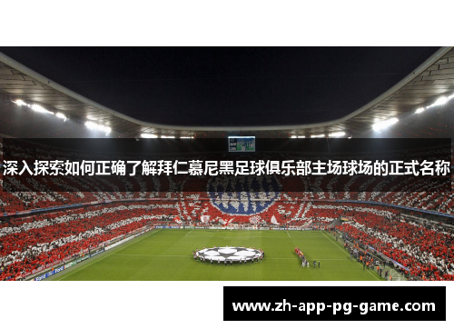 深入探索如何正确了解拜仁慕尼黑足球俱乐部主场球场的正式名称 深入探索如何正确了解拜仁慕尼黑足球俱乐部主场球场的正式名称