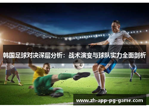 韩国足球对决深层分析：战术演变与球队实力全面剖析
